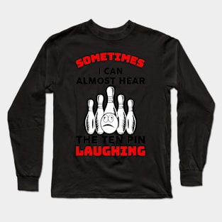 Almost Hear The Ten Pin Laughing Bowling Team Bowler Long Sleeve T-Shirt